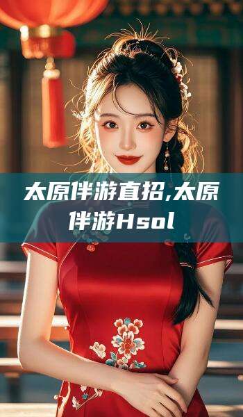 玉环太原伴游直招,太原伴游Hsol